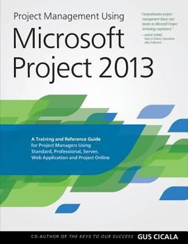 Paperback Project Management Using Microsoft Project 2013: A Training and Reference Guide for Project Managers Using Standard, Professional, Server, Web Applica Book