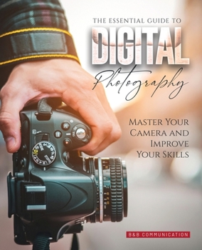 Paperback The Essential Guide to Digital Photography: Master Your Camera and Improve Your Skills Book