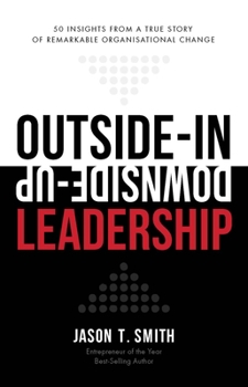 Paperback Outside-In Downside-Up Leadership: 50 Insights from a Remarkable True Story of Organisational Change Book