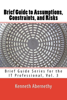 Paperback Brief Guide to Assumptions, Constraints, and Risks: Brief Guide Series for the IT Professional, Vol. 3 Book