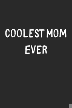 Paperback Coolest Mom Ever: Lined Journal, 120 Pages, 6 x 9, Cool Mom Gift Idea, Black Matte Finish (Coolest Mom Ever Journal) Book