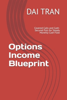 Options Income Blueprint: Covered Calls and Cash-Secured Puts for Steady Monthly Cash Flow