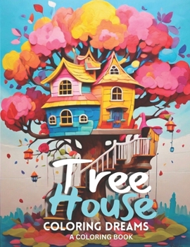 Tree House Coloring Dreams: Design Your Cozy Nest in Every Page 30 Whimsical Illustrations for Relaxation and Artistic Escape A Coloring Book for