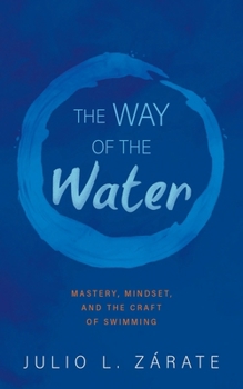 The Way of the Water: Mastery, Mindset, and the Craft of Swimming