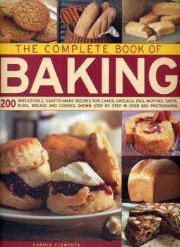 Hardcover The Complete Book of Baking: 200 Irresistible, Easy-To-Make Recipes for Cakes, Gateaux, Pies, Muffins, Tarts, Buns, Breads and Cookies Shown Step b Book