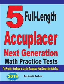 Paperback 5 Full-Length Accuplacer Next Generation Math Practice Tests: The Practice You Need to Ace the Accuplacer Next Generation Math Test Book