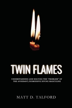 Paperback Twin Flames - Understanding and Solving the "Problem" of the Avoidant/Dismissive Divine Masculine Book