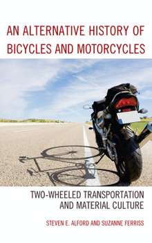 Paperback An Alternative History of Bicycles and Motorcycles: Two-Wheeled Transportation and Material Culture Book