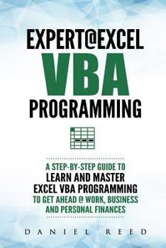 Paperback Expert @ Excel VBA Programming: A Step-By-Step Guide to Learn and Master Excel VBA Programming to Get Ahead @ Work, Business and Personal Finances Book