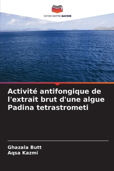 Activité antifongique de l'extrait brut d'une algue Padina tetrastrometi (French Edition)
