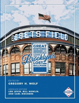 Ebbets Field: Great, Historic, and Memorable Games in Brooklyn's Lost Ballpark (SABR Cities and Stadiums) 1960819178 Book Cover