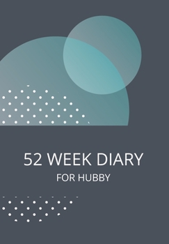 52 WEEK DIARY FOR HUBBY: JOURNAL/TRACKER FOR MEN WOMEN GIRLS AND BOY TO JOT DOWN YOUR CREATIVE IDEAS, APPOINTMENTS, NOTES AND REMINDERS