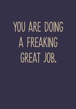 You Are Doing A Freaking Great Job.: Daily Task Checklist Notebook With Lined Journal (Sarcastic Gifts For Coworkers)