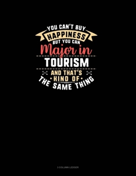 Paperback You Can't Buy Happiness But You Can Major In Tourism and That's Kind Of The Same Thing: 3 Column Ledger Book