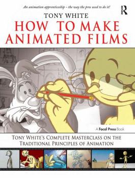 Paperback How to Make Animated Films: Tony White's Complete Masterclass on the Traditional Principals of Animation [With DVD ROM] Book