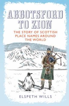 Paperback Abbotsford to Zion: The Story of Scottish Place-Names Around the World Book