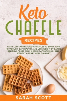 Paperback Keto Chaffle Recipes: Tasty Low Carb Ketogenic Waffles to Boost Your Metabolism, Eat Healthy, and Lose Weight by Eating Delicious Foods and Book