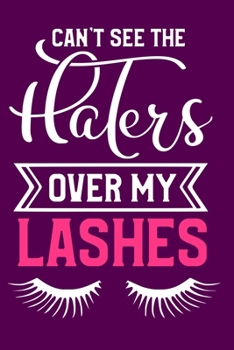 Can't See The Haters Over My Lashes: Blank Lined Notebook Journal: Gift for Makeup Artist Lovers Fashionista Women Teen Girls 6x9 | 110 Blank  Pages | Plain White Paper | Soft Cover Book