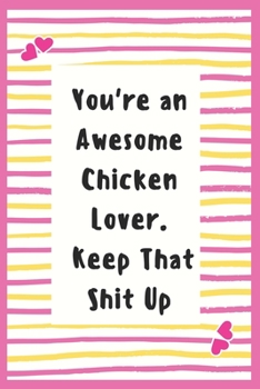 Paperback You're an Awesome Chicken Lover. Keep That Shit Up: Notebook Gifts for Chicken Lover Lined Journal Promotion Gifts to My Wife Gifts Notebook to Write Book