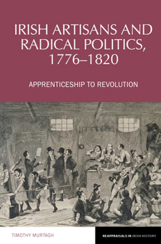 Paperback Irish Artisans and Radical Politics, 1776-1820: Apprenticeship to Revolution Book