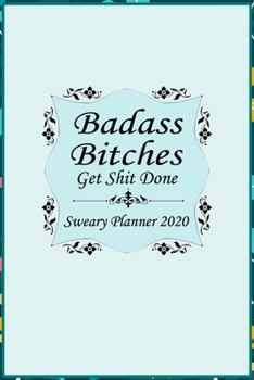 2020 Sweary Planner:: Badass Bitches Get Shit Done Floral Cover-Daily, Weekly, And Monthly Planner Calendar, Personal or Business Accounting Notebook, (120 Pages, 6" x 9").