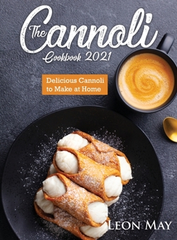 Hardcover The Cannoli Cookbook 2021: Delicious Cannoli to Make at Home Book