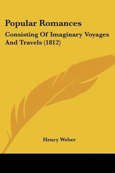 Paperback Popular Romances: Consisting Of Imaginary Voyages And Travels (1812) Book