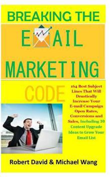 Paperback Breaking the Email Marketing Code: 164 Best Subject Lines That Will Drastically Increase Your E-mail Campaign Open Rates, Conversions and Sales(includ Book