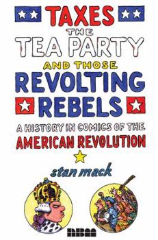Hardcover Taxes, the Tea Party, and Those Revolting Rebels: A History in Comics of the American Revolution Book