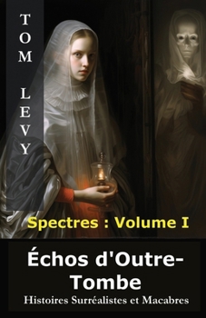 Échos d'Outre-Tombe: Histoires Surréalistes et Macabres (Spectres) (French Edition)