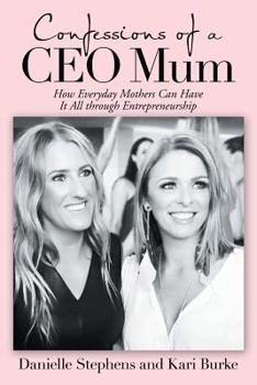 Paperback Confessions of a Ceo Mum: How Everyday Mothers Can Have It All Through Entrepreneurship Book