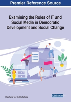 Examining the Roles of It and Social Media in Democratic Development and Social Change