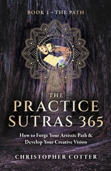 Paperback The Practice Sutras 365 Book 1 - The Path: How to Forge Your Artistic Path & Develop Your Creative Vision Volume 1 Book
