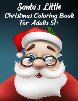 Santa's Little Christmas Coloring Book For Adults 57+: A Festive Coloring Book Featuring Beautiful Winter Landscapes and Heart Warming Holiday Scenes ... Claus, Reindeer, Elves, Animals, Snowman.