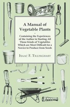 Paperback A Manual of Vegetable Plants - Containing the Experiences of the Author in Starting All Those Kinds of Vegetables Which are Most Difficult for a Novic Book
