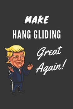 Paperback Make Hang Gliding Great Again Notebook: Trump Gag Gift, Lined Journal, 120 Pages, 6 x 9, Matte Finish Book