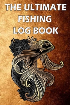 Paperback The Ultimate Fishing Log Book: Fishing Journal Complete Fisherman's Log Book, The Essential Accessory For The Fisherman To Record Fishing Trip Experi Book