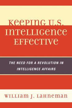 Paperback Keeping U.S. Intelligence Effective: The Need for a Revolution in Intelligence Affairs Book