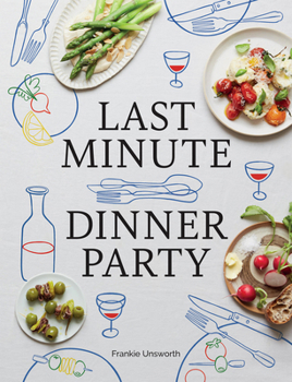 Hardcover Last Minute Dinner Party: Over 120 Inspiring Dishes to Feed Family and Friends at a Moment's Notice Book