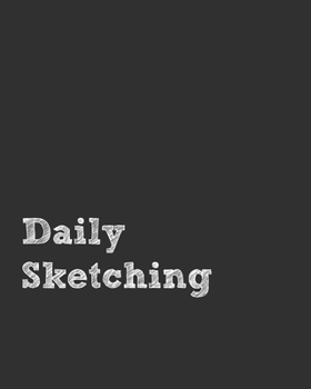 Paperback DAILY sketching: Notebook for Drawing, Writing, Sketching or Doodling, challenging, 90 Pages, 8x10, One sketch a day for 90 days challe Book