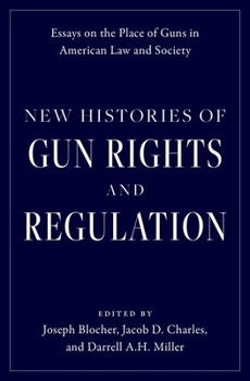 Hardcover New Histories of Gun Rights and Regulation: Essays on the Place of Guns in American Law and Society Book