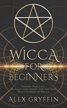 Paperback Wicca for Beginners: Theory, Practice, Rituals, and Magic for the New Practitioner of Wicca Book