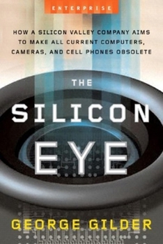 Hardcover The Silicon Eye: How a Silicon Valley Company Aims to Make All Current Computers, Cameras, and Cell Phones Obsolete (Enterprise) Book
