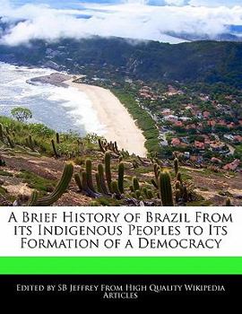 A Brief History of Brazil from Its Indigenous Peoples to Its Formation of a Democracy