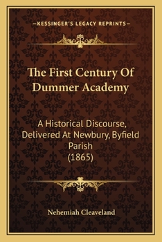 Paperback The First Century Of Dummer Academy: A Historical Discourse, Delivered At Newbury, Byfield Parish (1865) Book