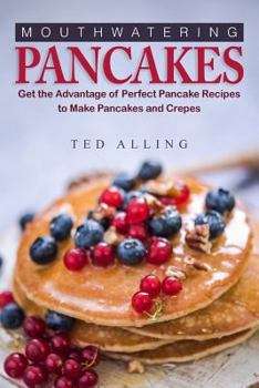 Paperback Mouthwatering Pancakes: Get the Advantage of Perfect Pancake Recipes to Make Pancakes and Crepes Book