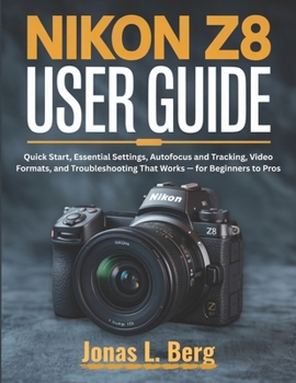 Paperback NIKON Z8 USER GUIDE (2025 Edition): Quick Start, Essential Settings, Autofocus and Tracking, Video Formats, and Troubleshooting That Works - for Begin Book