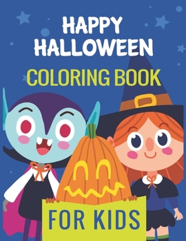 Happy Halloween Coloring book for Kids: A Collection of Fun and Easy Happy Halloween Day ,bat,Pumpkins,ghost,VAmpire,spider,mummy,monster,costumes, ... for Kids, Toddlers (halloween for toddlers)