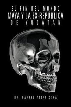 Paperback El Fin del Mundo Maya Y La Ex-República de Yucatán [Spanish] Book
