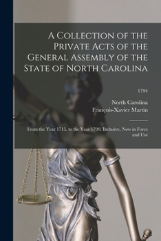 Paperback A Collection of the Private Acts of the General Assembly of the State of North Carolina: From the Year 1715, to the Year 1790, Inclusive, Now in Force Book